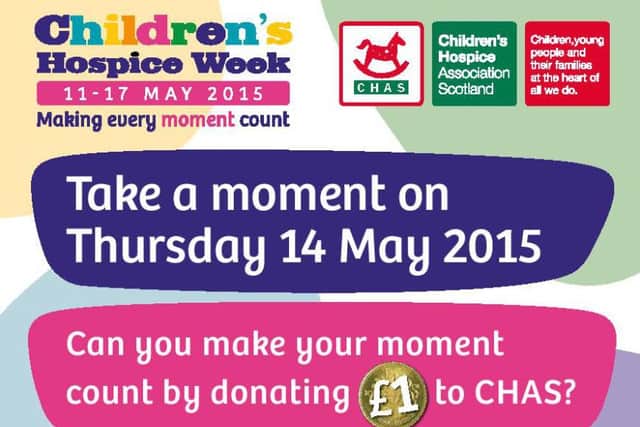 Take A Moment...today (Thursday, May 14) to help the Children's Hospice Association Scotland (CHAS)