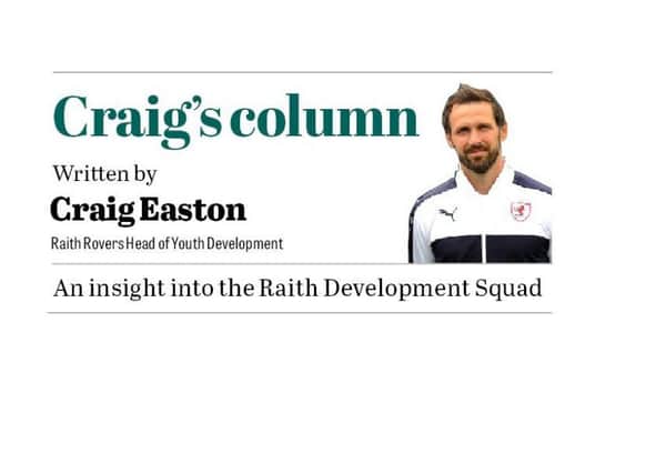 Raith Rovers head of youth development, Craig Easton, writes a fortnightly column for the Fife Free Press.