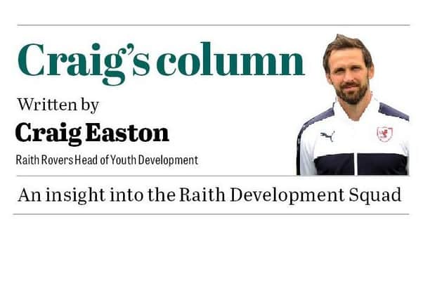 Raith Rovers' head of youth development, Craig Easton, writes a fortnightly column for the Fife Free Press.